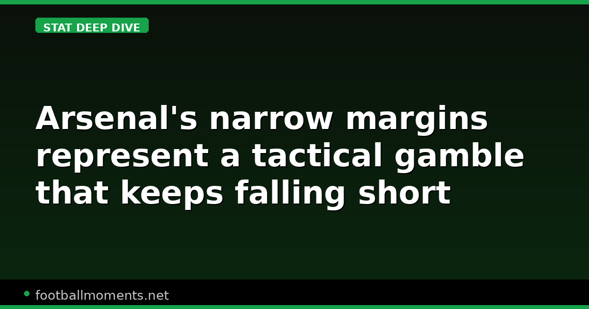 Arsenal's narrow margins represent a tactical gamble that keeps falling ...