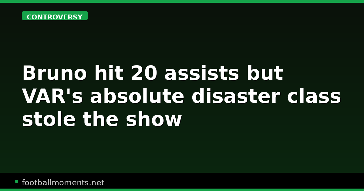 Bruno hit 20 assists but VAR's absolute disaster class stole the show