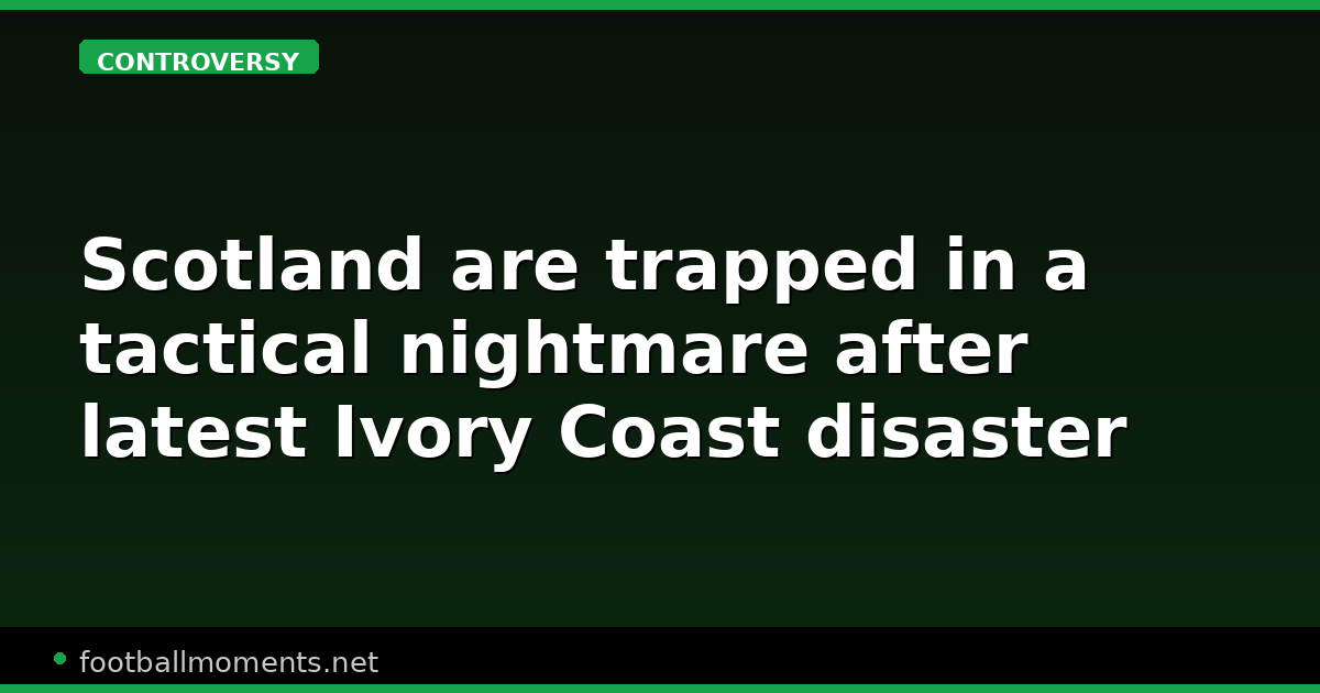 Scotland are trapped in a tactical nightmare after latest Ivory Coast ...