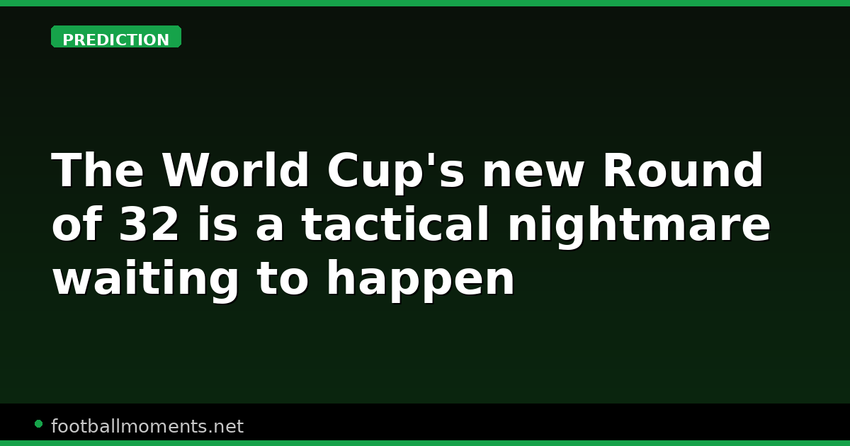 The World Cup's new Round of 32 is a tactical nightmare waiting to happen