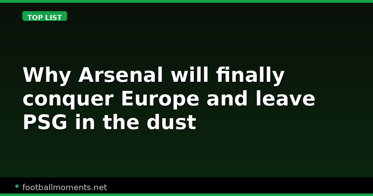 Why Arsenal will finally conquer Europe and leave PSG in the dust